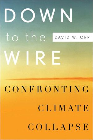 Down to the Wire · Confronting Climate Collapse [Paperback] [2012] Reprint Ed. David W. Orr